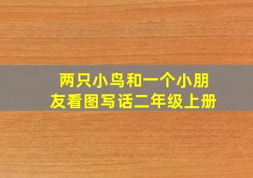 两只小鸟和一个小朋友看图写话二年级上册