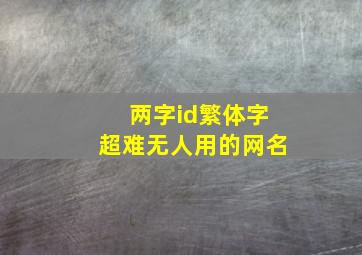 两字id繁体字超难无人用的网名