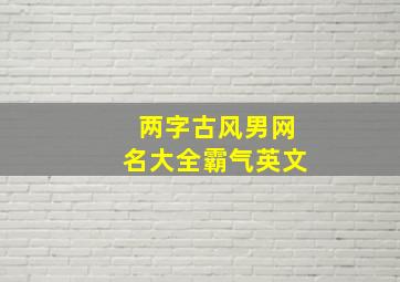 两字古风男网名大全霸气英文