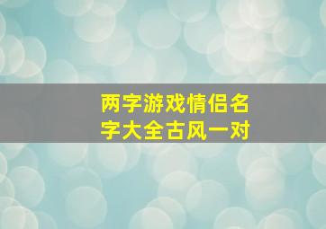 两字游戏情侣名字大全古风一对