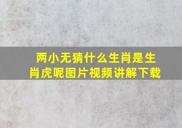 两小无猜什么生肖是生肖虎呢图片视频讲解下载