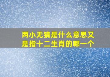 两小无猜是什么意思又是指十二生肖的哪一个