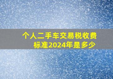 个人二手车交易税收费标准2024年是多少