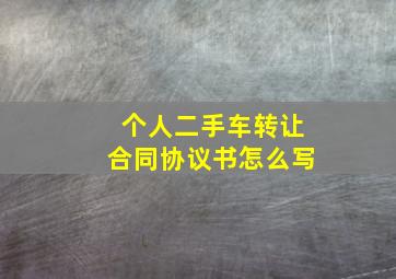 个人二手车转让合同协议书怎么写