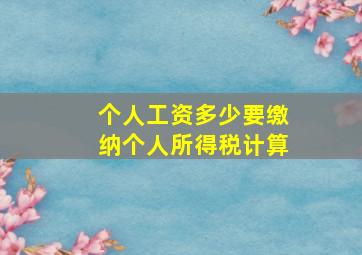 个人工资多少要缴纳个人所得税计算