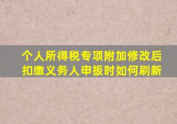 个人所得税专项附加修改后扣缴义务人申扳时如何刷新