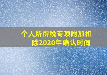 个人所得税专项附加扣除2020年确认时间