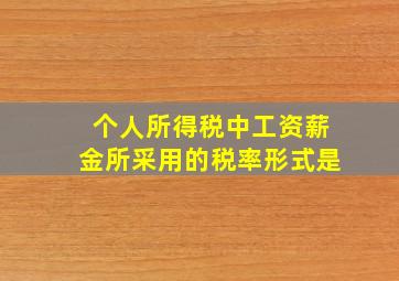 个人所得税中工资薪金所采用的税率形式是