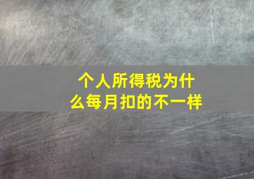 个人所得税为什么每月扣的不一样