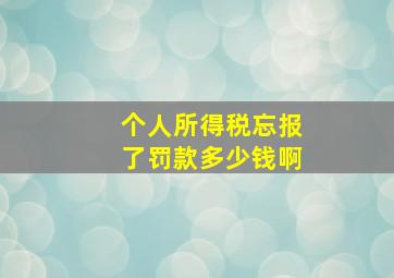 个人所得税忘报了罚款多少钱啊