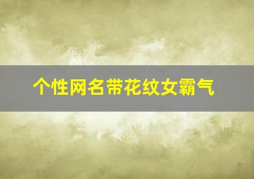 个性网名带花纹女霸气