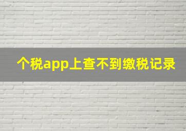 个税app上查不到缴税记录