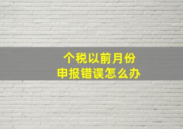 个税以前月份申报错误怎么办