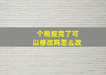 个税报完了可以修改吗怎么改