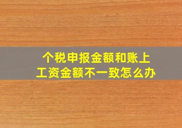 个税申报金额和账上工资金额不一致怎么办