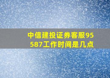 中信建投证券客服95587工作时间是几点