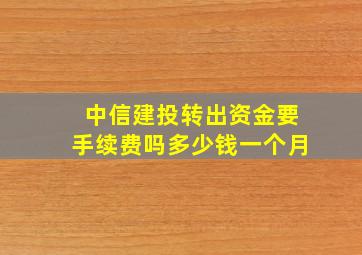 中信建投转出资金要手续费吗多少钱一个月