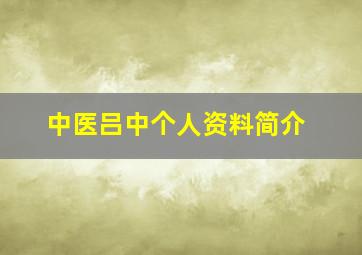 中医吕中个人资料简介