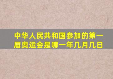 中华人民共和国参加的第一届奥运会是哪一年几月几日