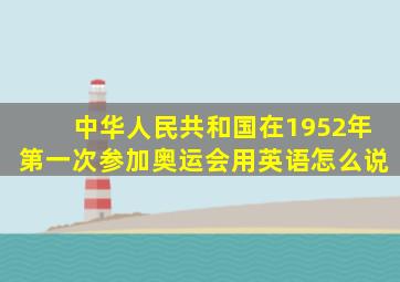 中华人民共和国在1952年第一次参加奥运会用英语怎么说