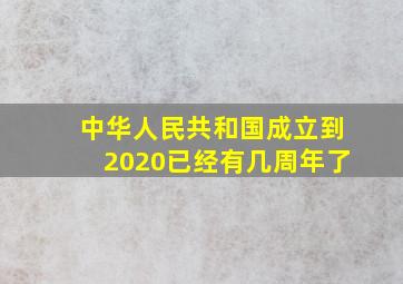 中华人民共和国成立到2020已经有几周年了