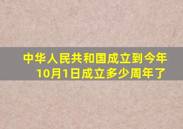 中华人民共和国成立到今年10月1日成立多少周年了