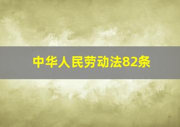 中华人民劳动法82条