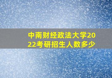 中南财经政法大学2022考研招生人数多少