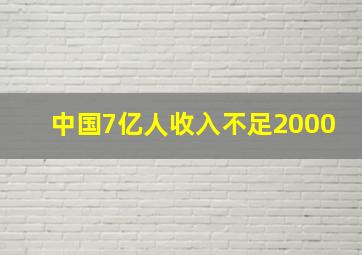 中国7亿人收入不足2000