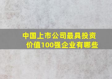 中国上市公司最具投资价值100强企业有哪些