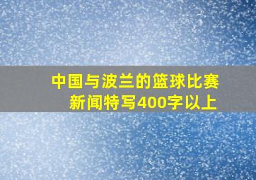 中国与波兰的篮球比赛新闻特写400字以上