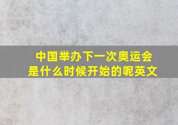 中国举办下一次奥运会是什么时候开始的呢英文