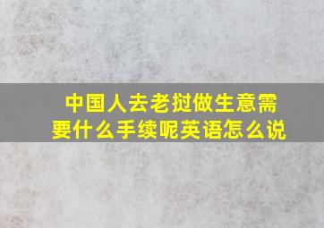 中国人去老挝做生意需要什么手续呢英语怎么说