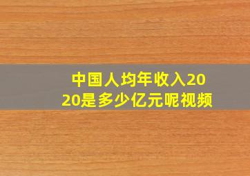 中国人均年收入2020是多少亿元呢视频