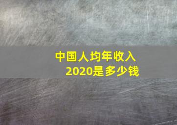 中国人均年收入2020是多少钱