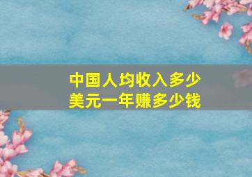 中国人均收入多少美元一年赚多少钱