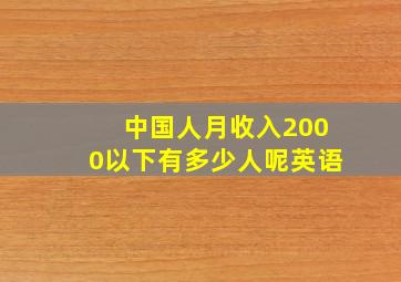 中国人月收入2000以下有多少人呢英语