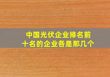 中国光伏企业排名前十名的企业各是那几个