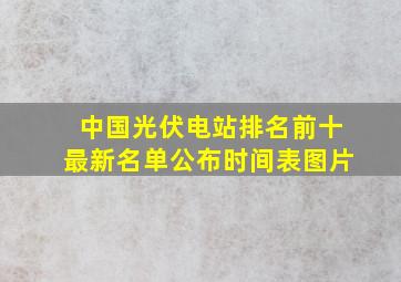 中国光伏电站排名前十最新名单公布时间表图片