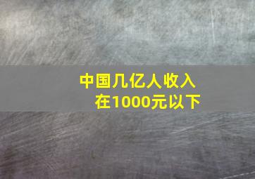 中国几亿人收入在1000元以下