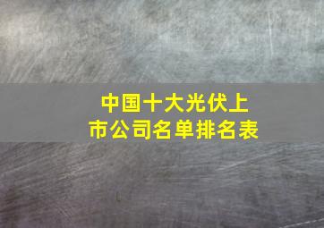 中国十大光伏上市公司名单排名表