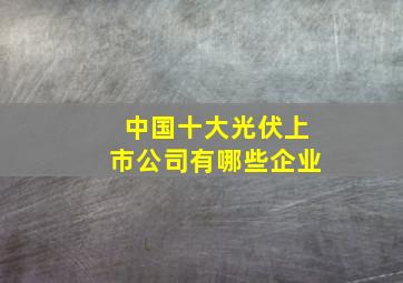 中国十大光伏上市公司有哪些企业