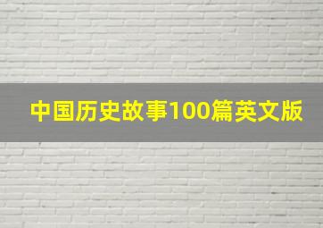 中国历史故事100篇英文版