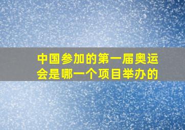 中国参加的第一届奥运会是哪一个项目举办的