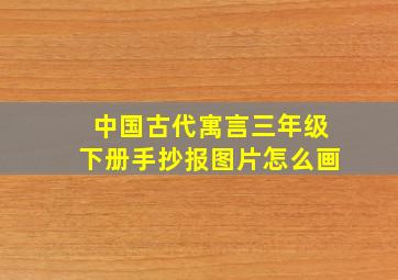 中国古代寓言三年级下册手抄报图片怎么画