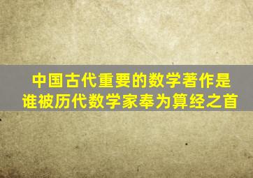 中国古代重要的数学著作是谁被历代数学家奉为算经之首