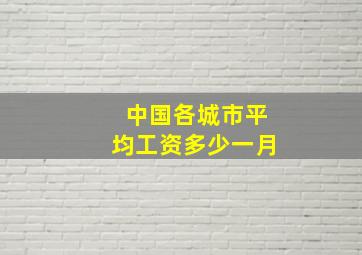 中国各城市平均工资多少一月