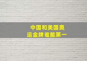 中国和美国奥运金牌谁能第一