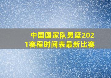 中国国家队男篮2021赛程时间表最新比赛