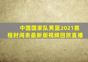 中国国家队男篮2021赛程时间表最新版视频回放直播